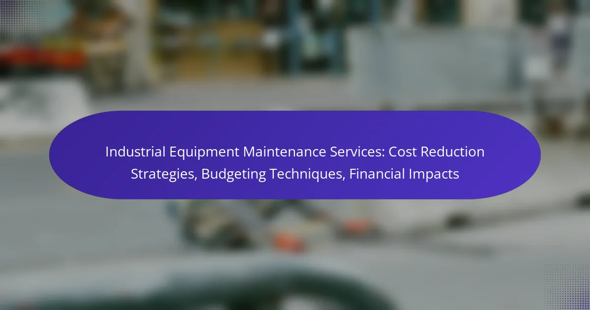 Industrial Equipment Maintenance Services: Cost Reduction Strategies, Budgeting Techniques, Financial Impacts