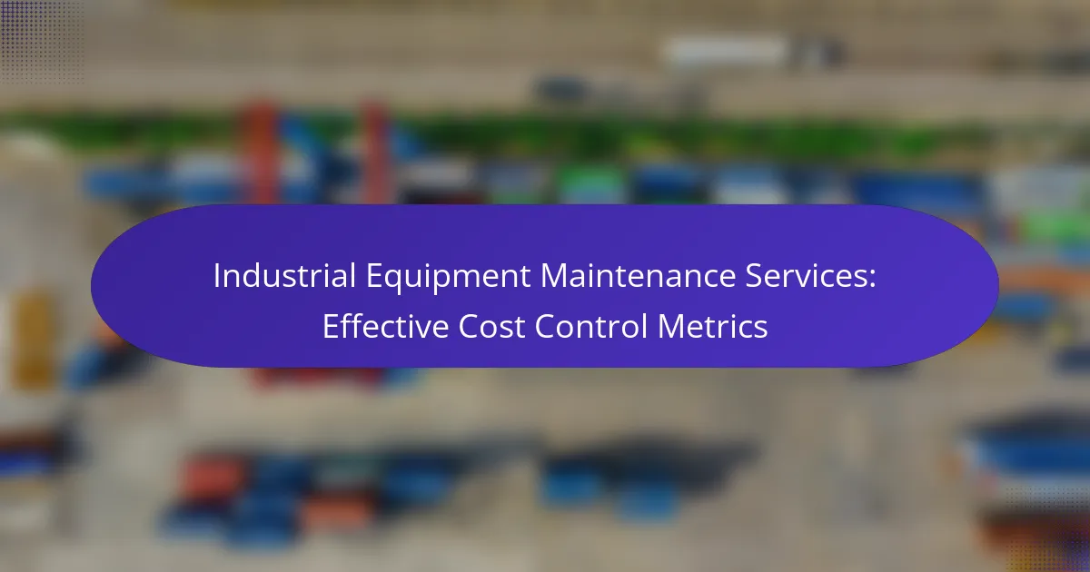 Industrial Equipment Maintenance Services: Effective Cost Control Metrics