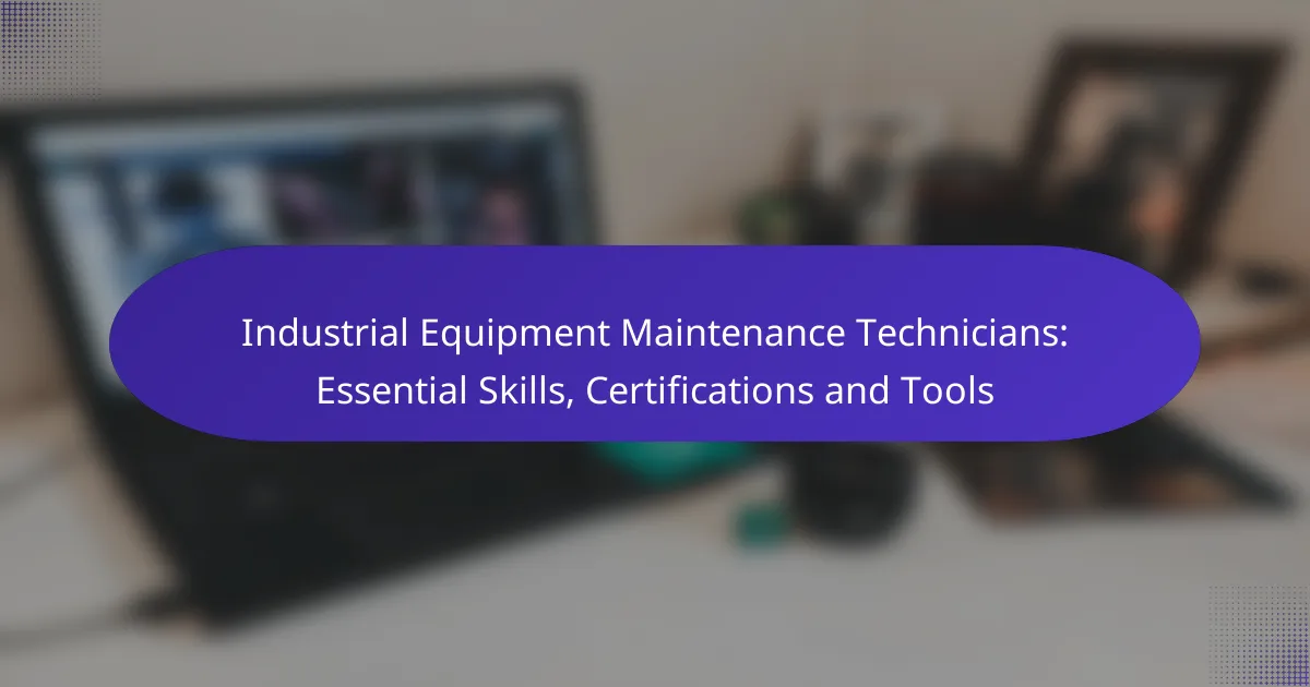 Industrial Equipment Maintenance Technicians: Essential Skills, Certifications and Tools