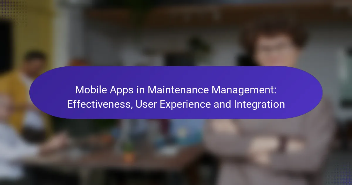 Mobile Apps in Maintenance Management: Effectiveness, User Experience and Integration