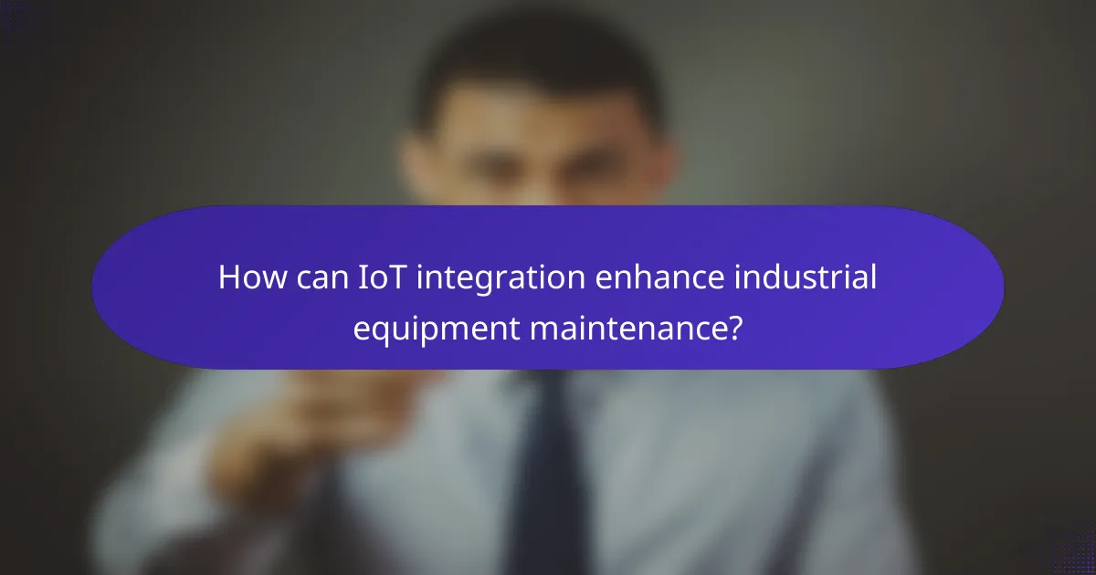 How can IoT integration enhance industrial equipment maintenance?