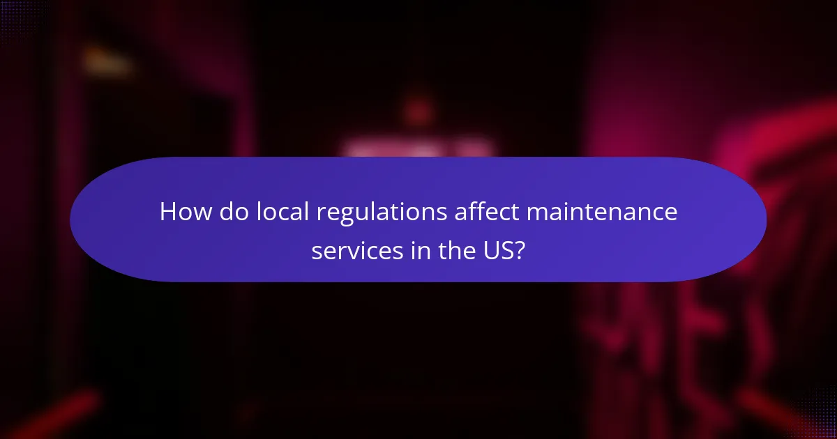 How do local regulations affect maintenance services in the US?