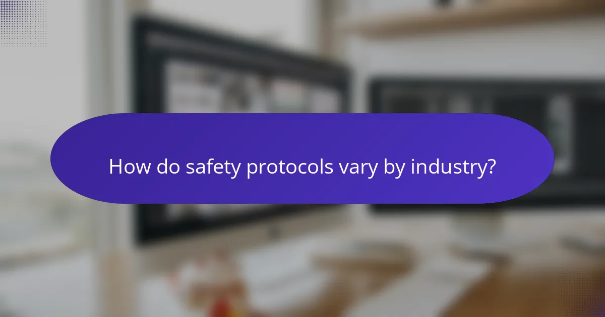 How do safety protocols vary by industry?