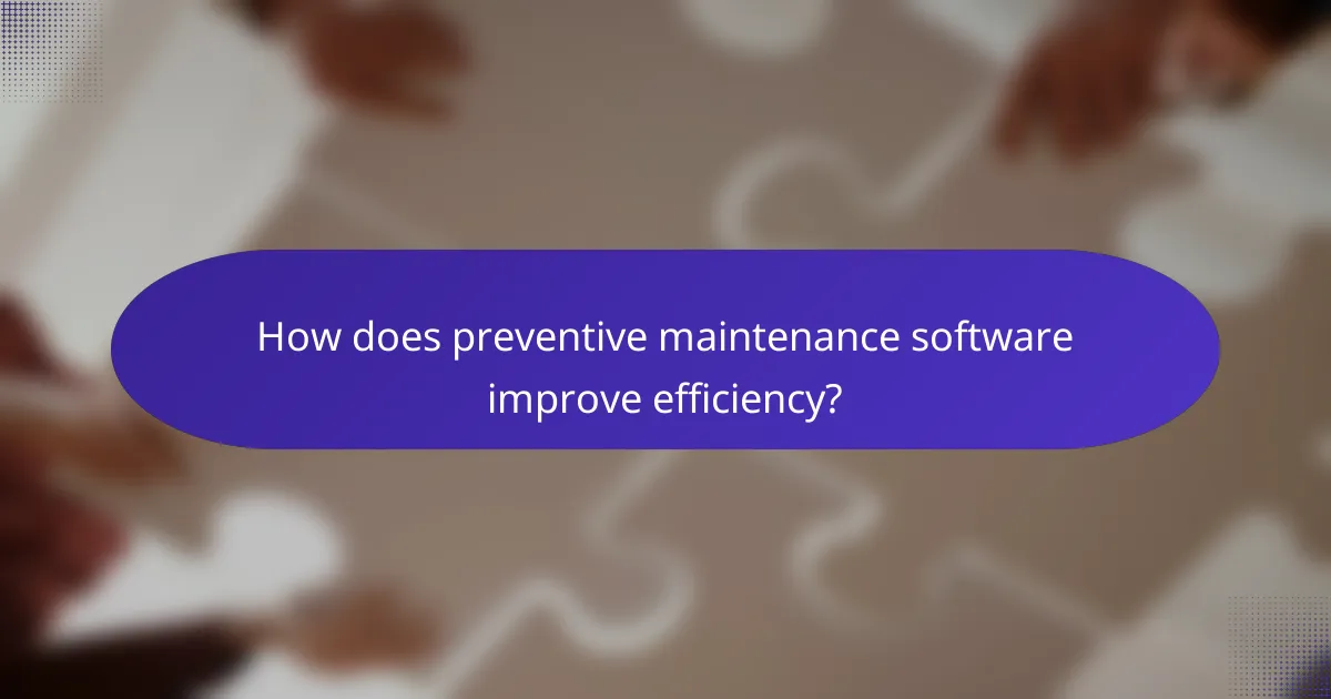 How does preventive maintenance software improve efficiency?