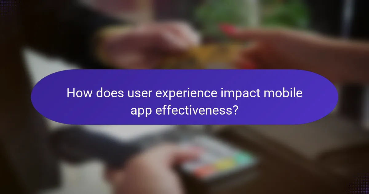 How does user experience impact mobile app effectiveness?