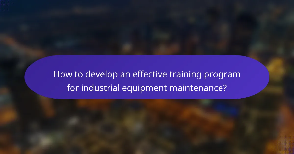 How to develop an effective training program for industrial equipment maintenance?