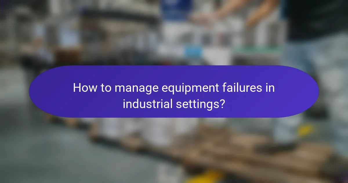 How to manage equipment failures in industrial settings?