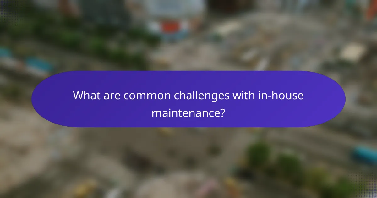 What are common challenges with in-house maintenance?