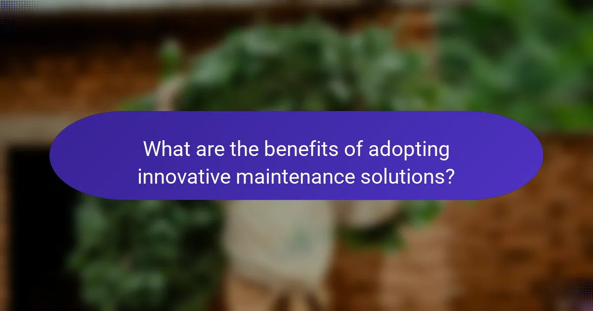 What are the benefits of adopting innovative maintenance solutions?