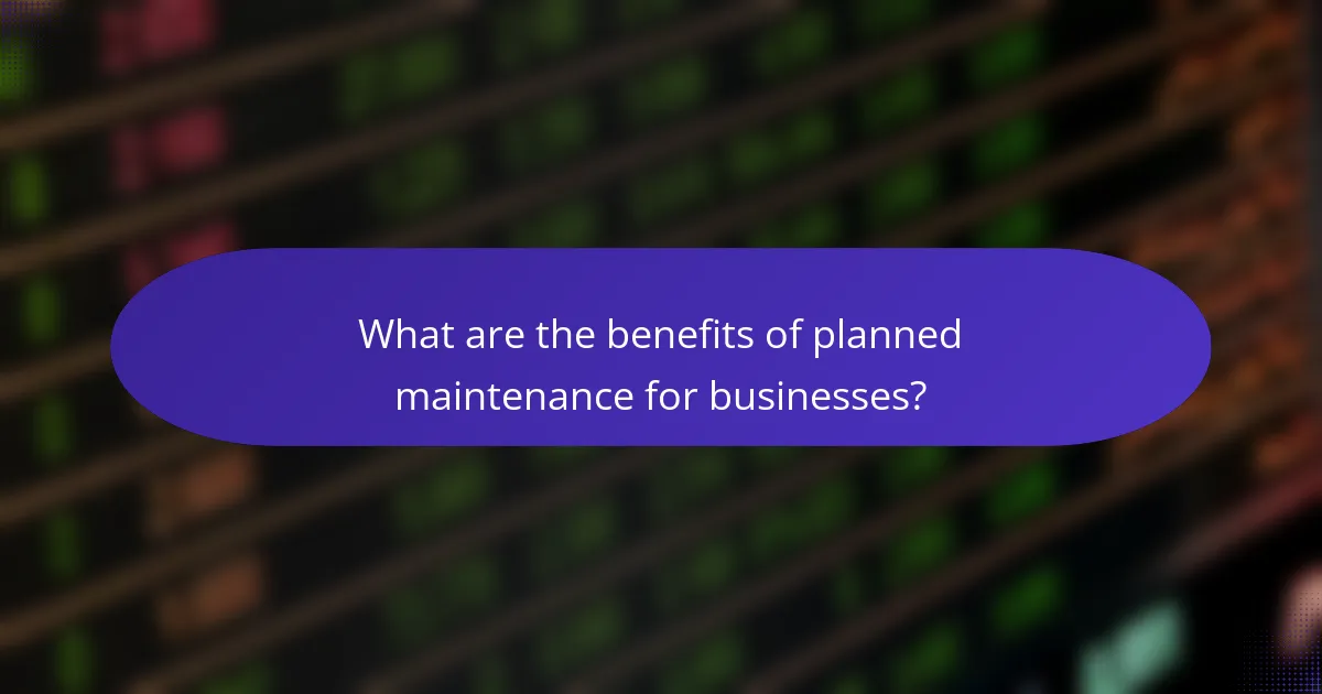What are the benefits of planned maintenance for businesses?