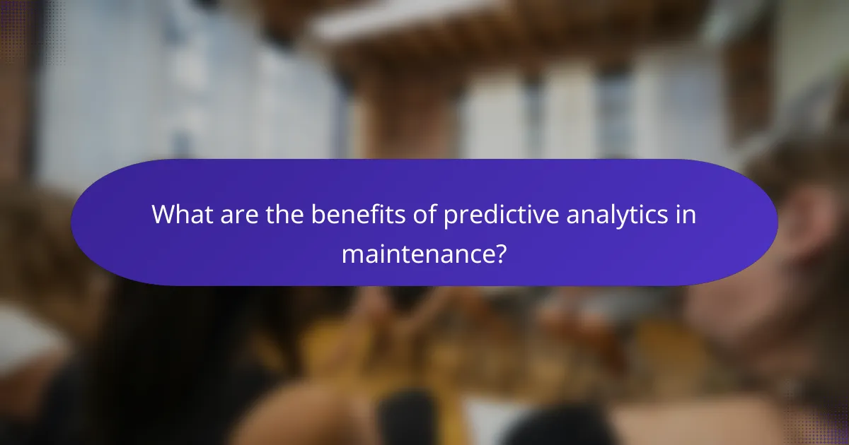 What are the benefits of predictive analytics in maintenance?