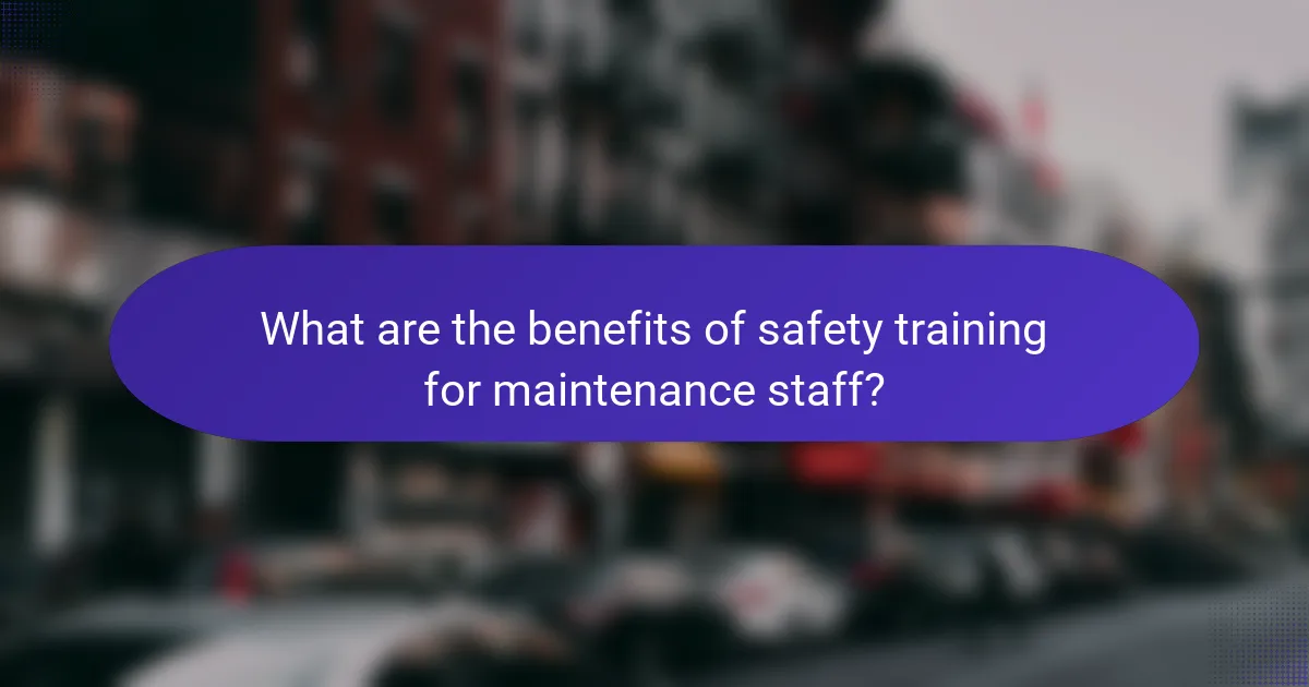 What are the benefits of safety training for maintenance staff?