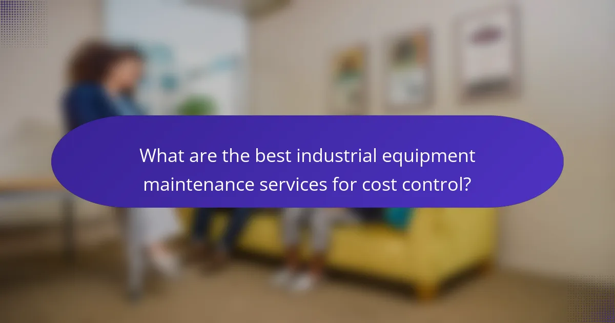 What are the best industrial equipment maintenance services for cost control?