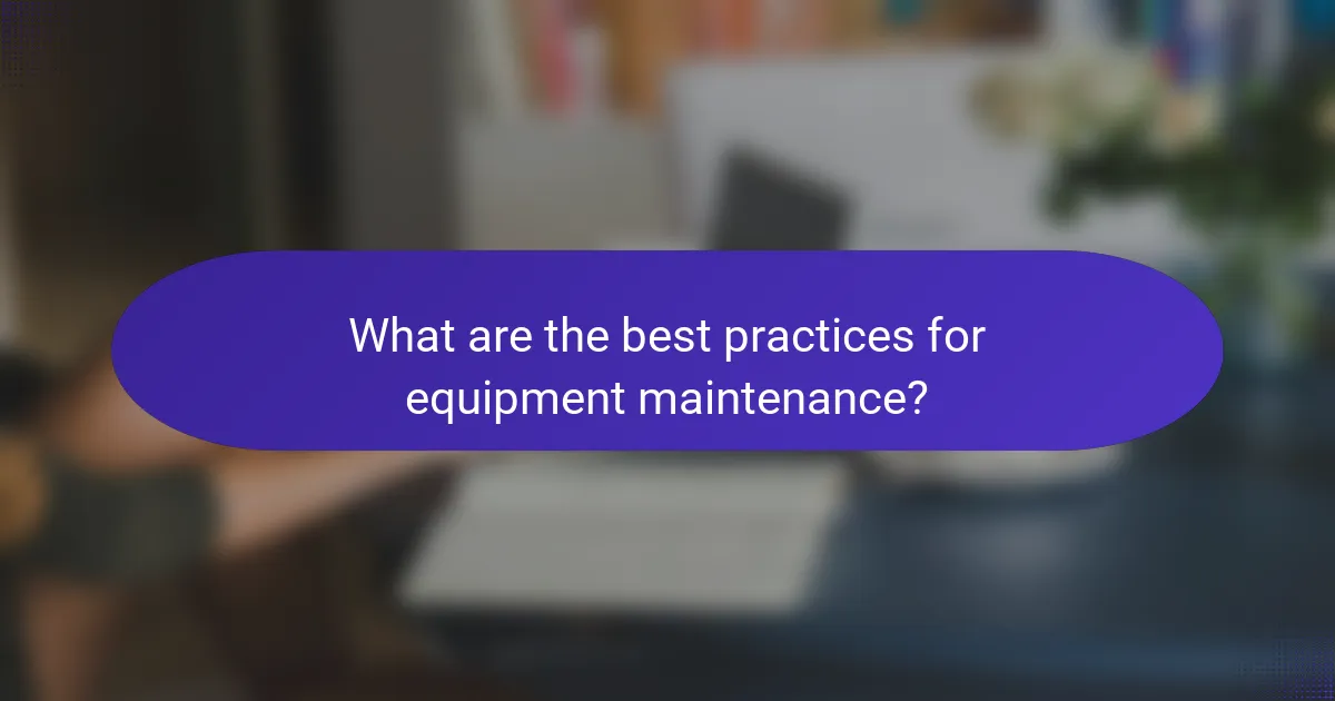 What are the best practices for equipment maintenance?