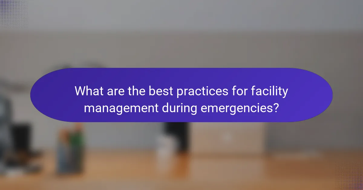 What are the best practices for facility management during emergencies?