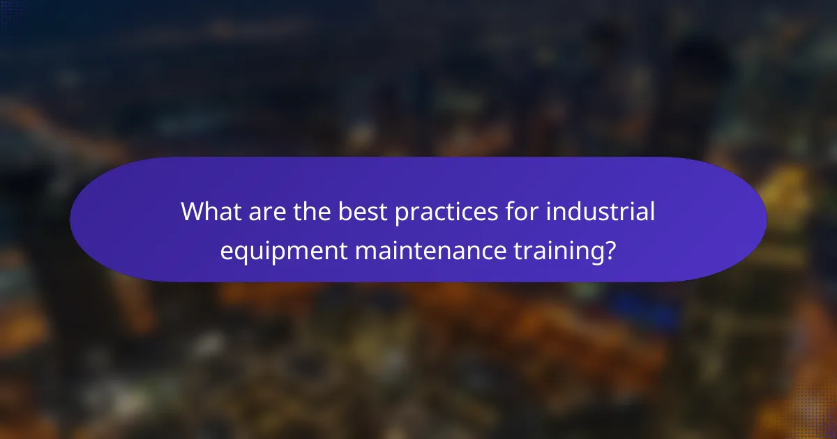 What are the best practices for industrial equipment maintenance training?