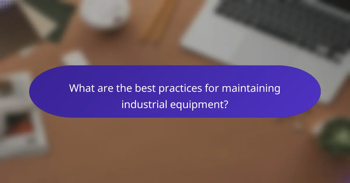 What are the best practices for maintaining industrial equipment?