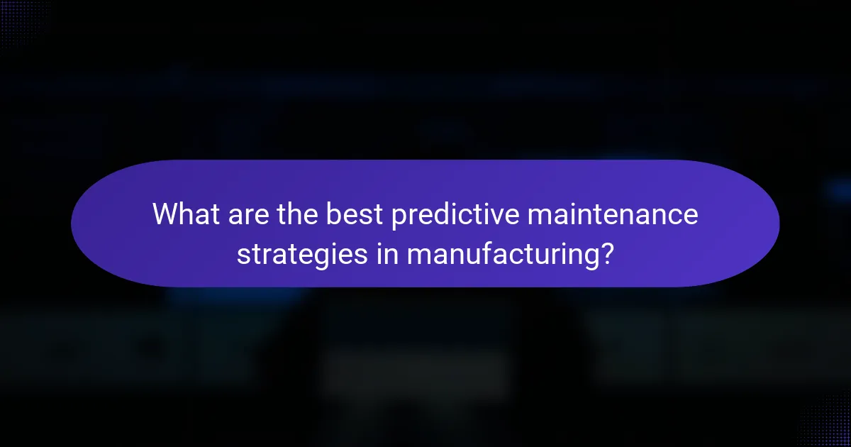 What are the best predictive maintenance strategies in manufacturing?