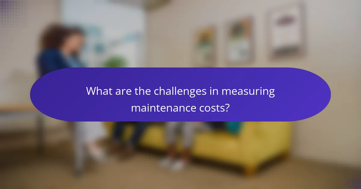 What are the challenges in measuring maintenance costs?
