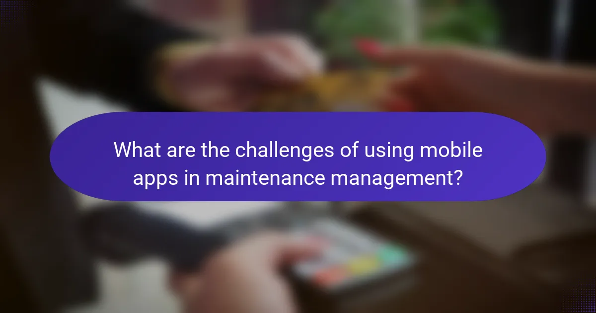 What are the challenges of using mobile apps in maintenance management?