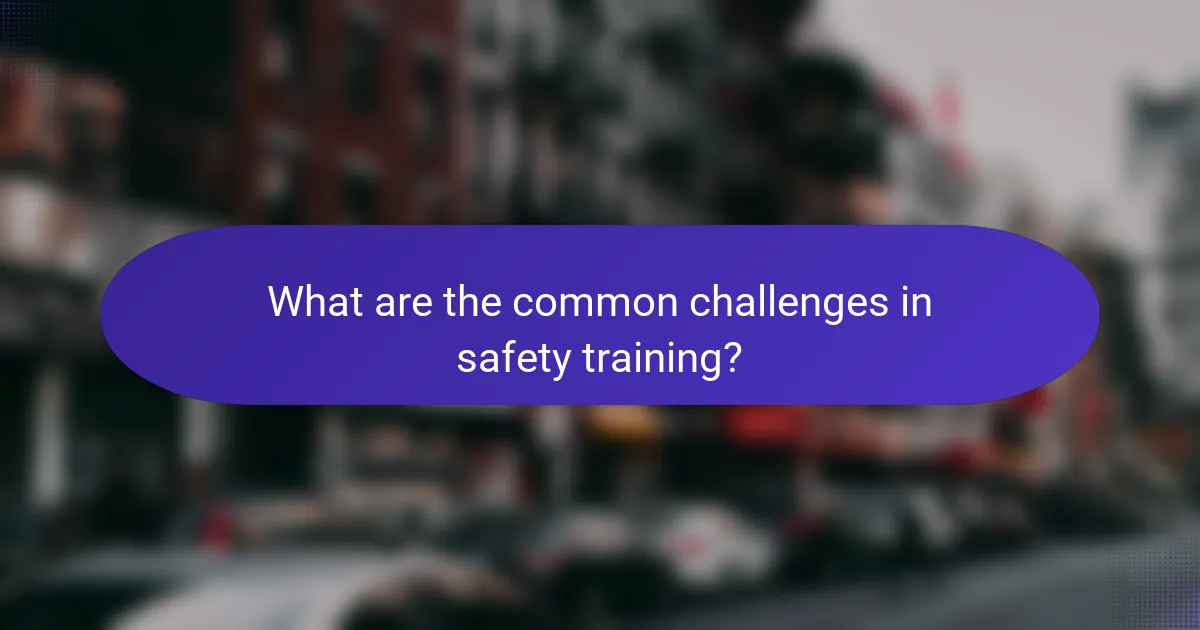 What are the common challenges in safety training?