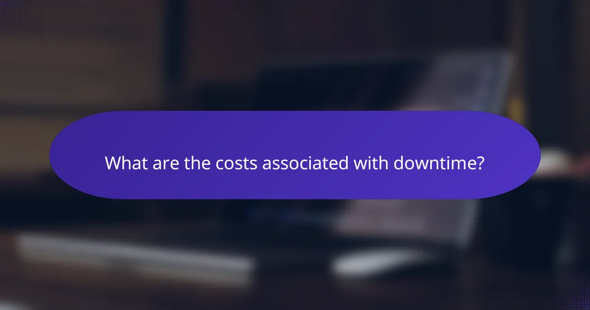 What are the costs associated with downtime?