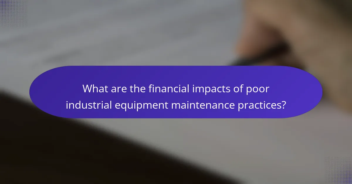 What are the financial impacts of poor industrial equipment maintenance practices?