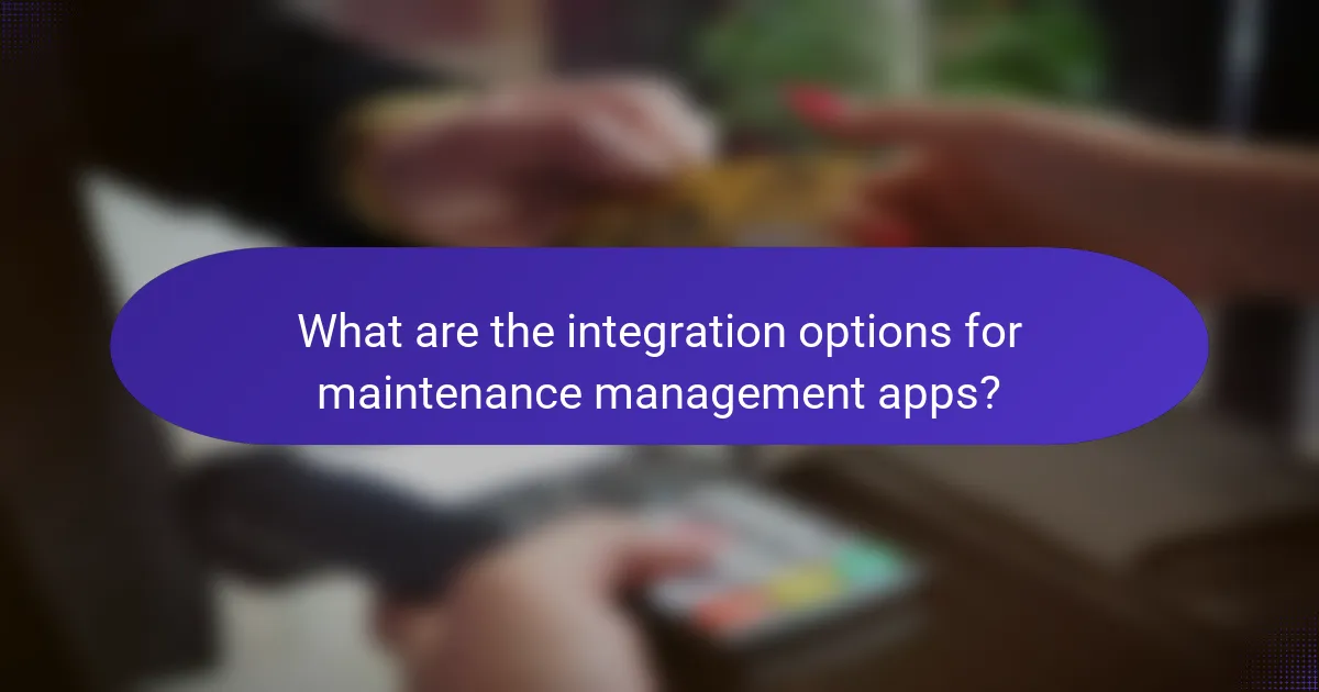 What are the integration options for maintenance management apps?