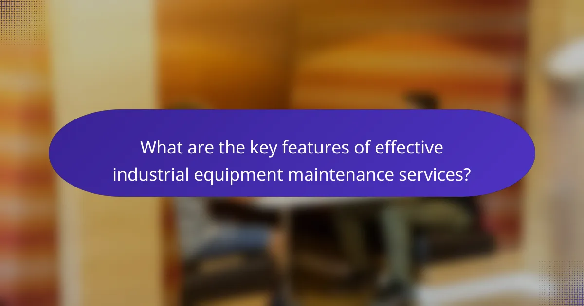 What are the key features of effective industrial equipment maintenance services?