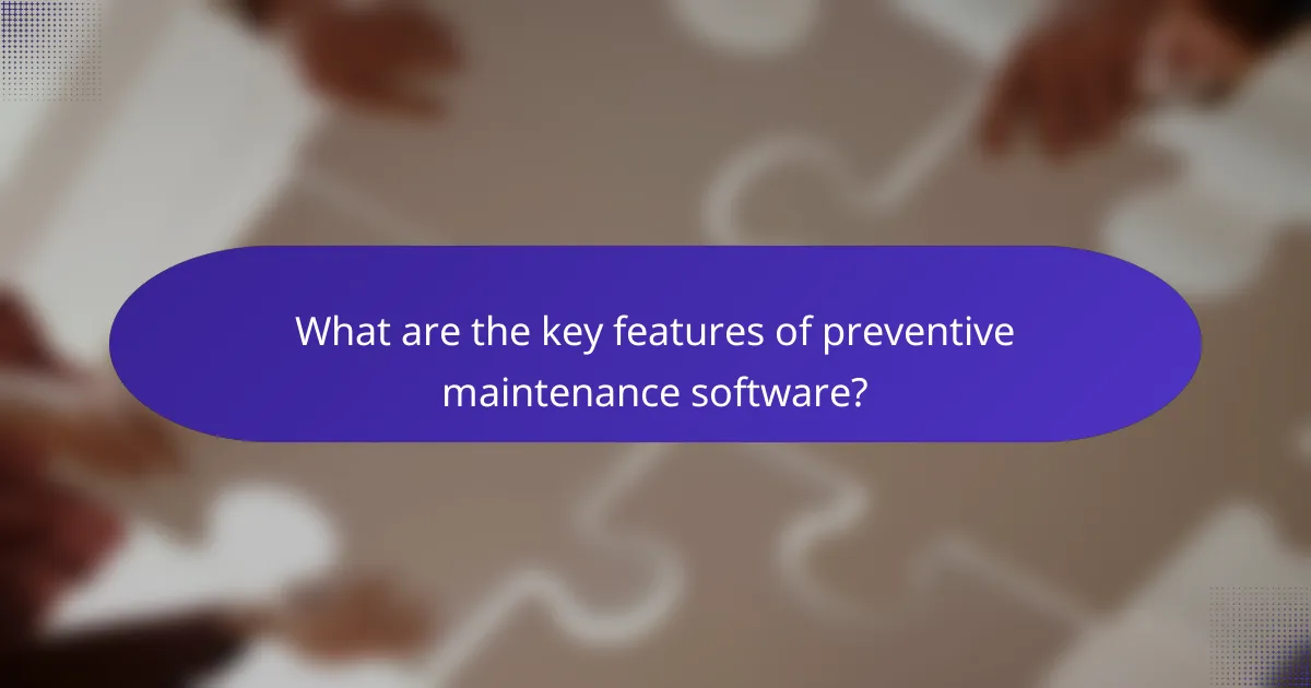What are the key features of preventive maintenance software?