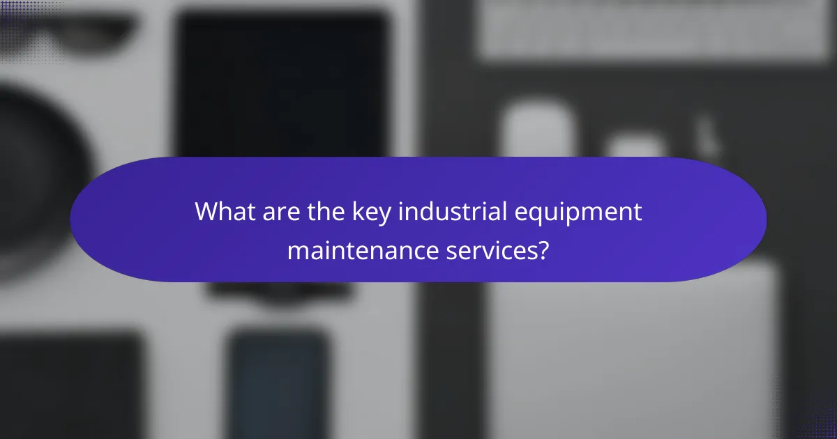 What are the key industrial equipment maintenance services?