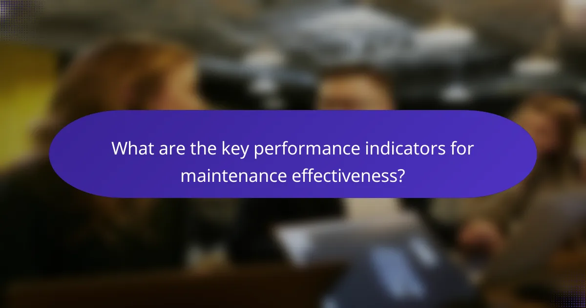 What are the key performance indicators for maintenance effectiveness?