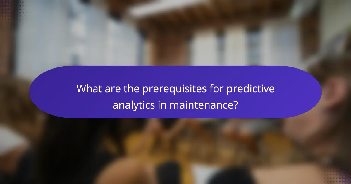 What are the prerequisites for predictive analytics in maintenance?
