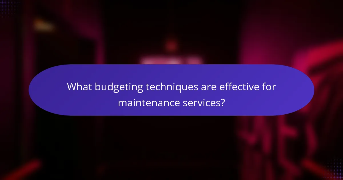 What budgeting techniques are effective for maintenance services?