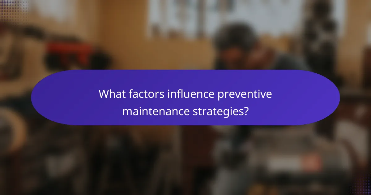 What factors influence preventive maintenance strategies?