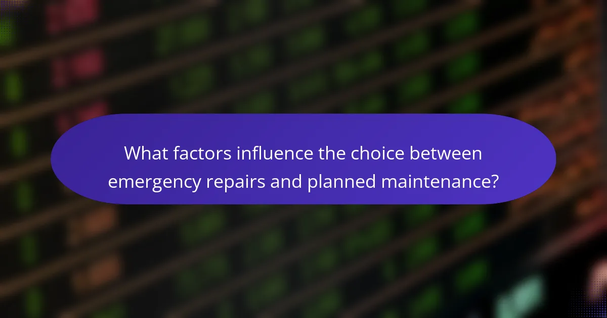 What factors influence the choice between emergency repairs and planned maintenance?