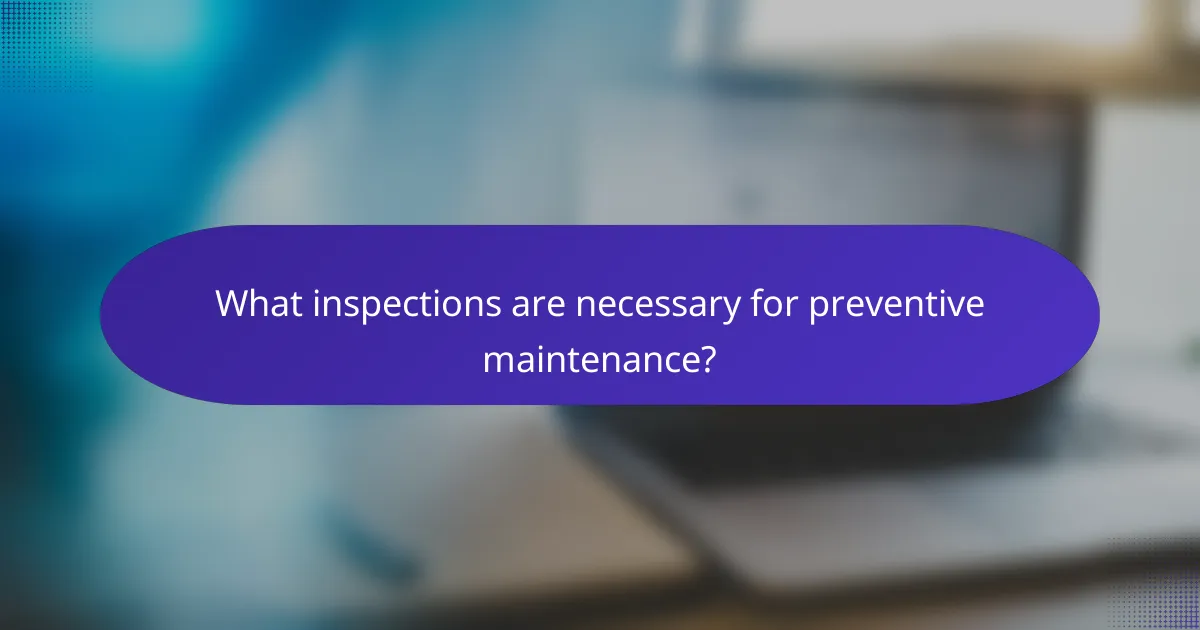 What inspections are necessary for preventive maintenance?