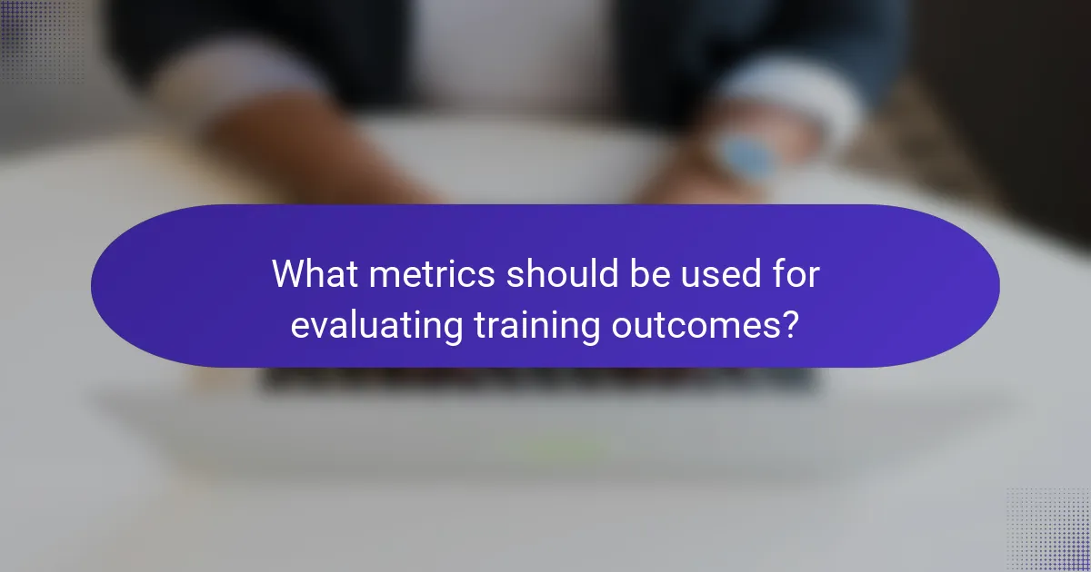 What metrics should be used for evaluating training outcomes?