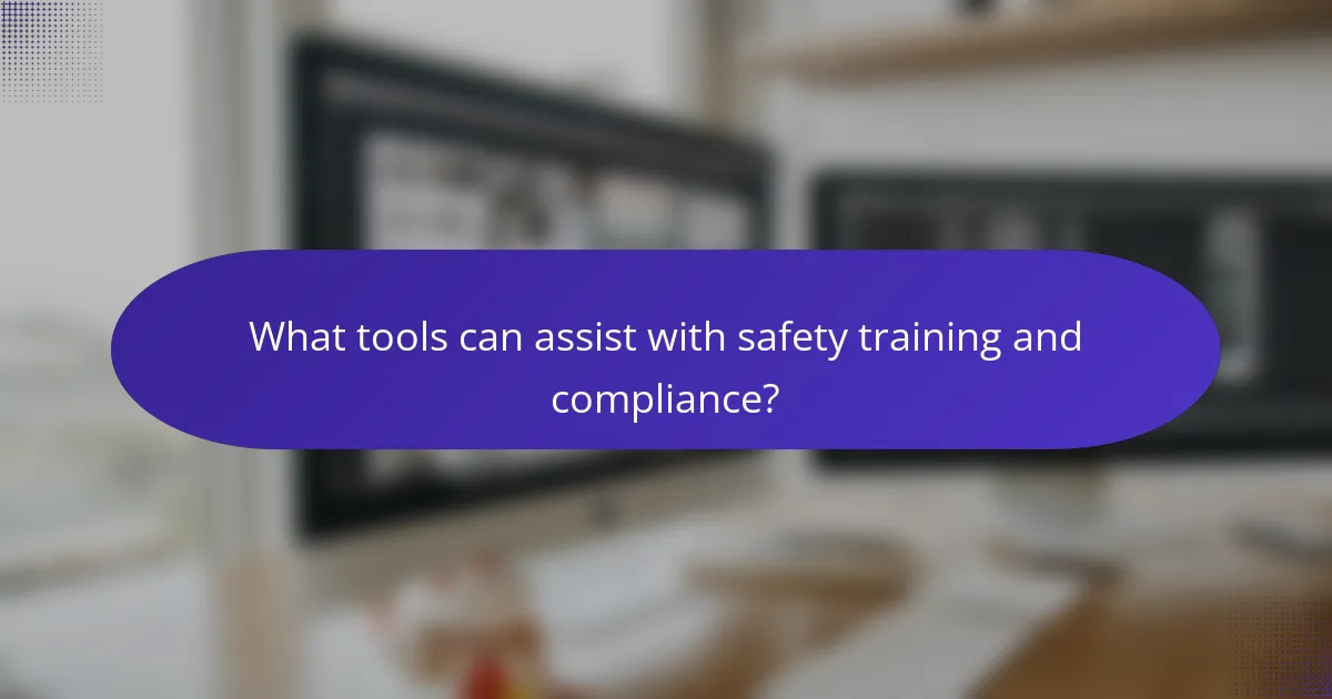 What tools can assist with safety training and compliance?