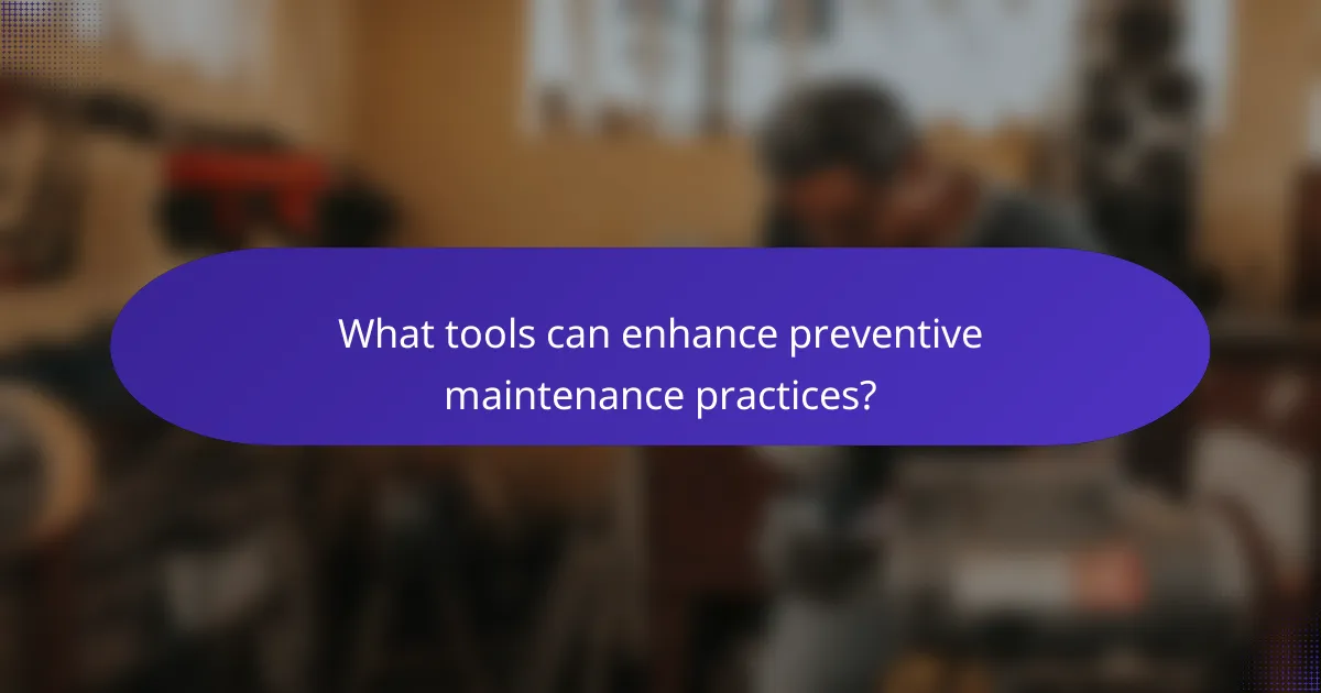 What tools can enhance preventive maintenance practices?