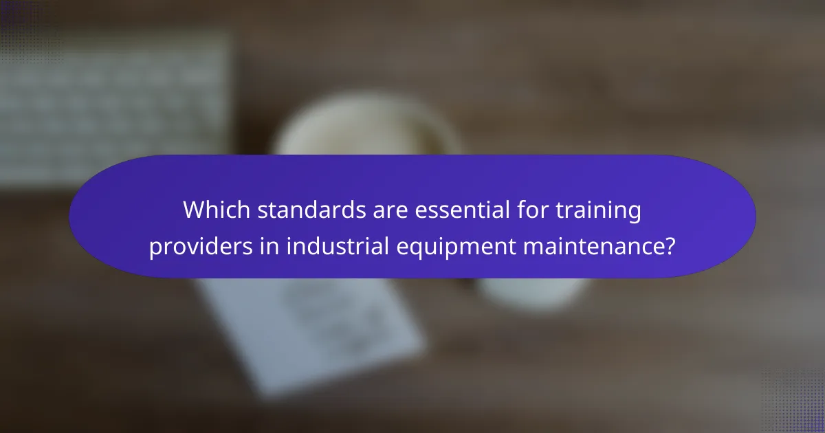 Which standards are essential for training providers in industrial equipment maintenance?